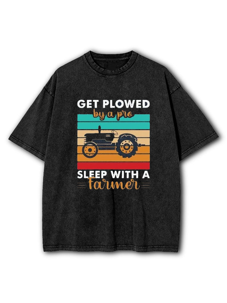 Get Plowed By A Pro Sleep With A Farmer Washed T-Shirt