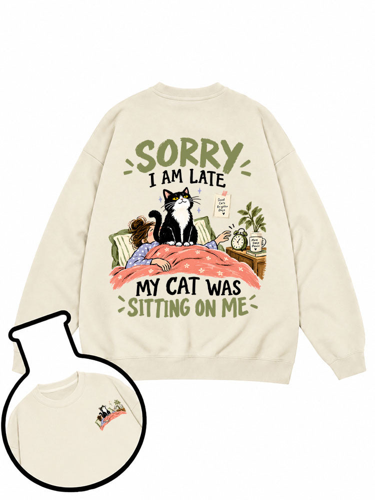 SORRY I AM LATE MY CAT WAS SITTING ON ME Sweatshirt