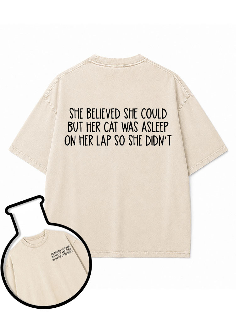 SHE BELIEVED SHE COULD BUT HER CAT WAS ASLEEP ON HER LAP SO SHE DIDN'T Washed T-Shirt