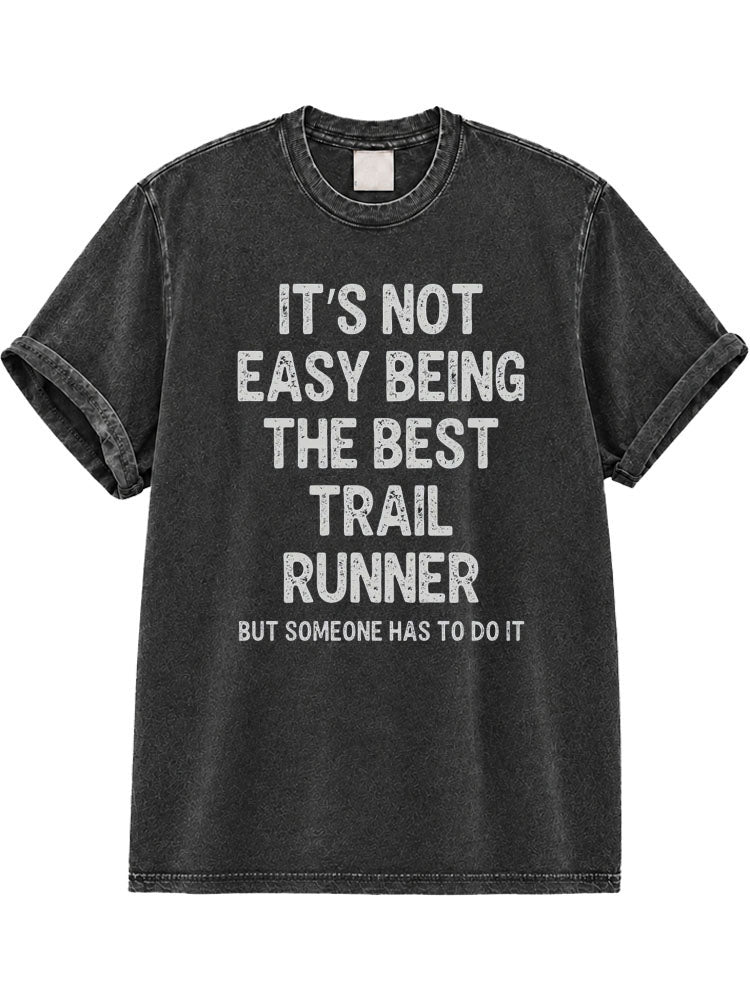 It's Not Easy Being the Best Trail Runner But Someone Has to Do It Washed T-Shirt