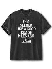This Seemed Like A. Good Idea 50 Miles Ago Washed T-Shirt