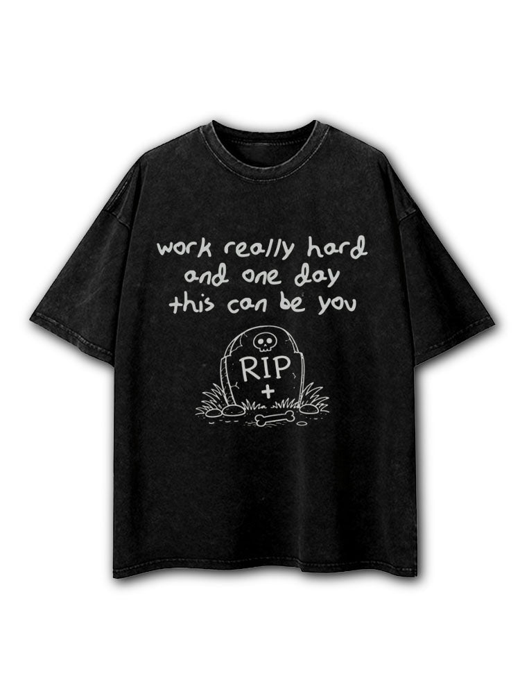 work really hard and one day this can be you Washed T-Shirt