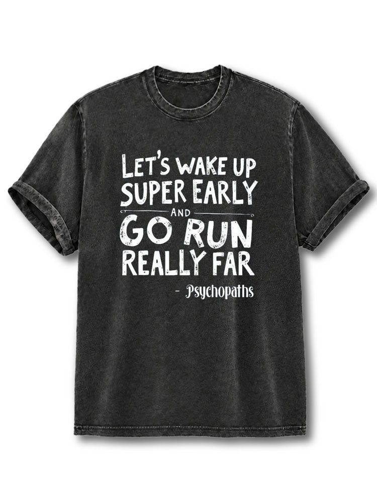 Let’s Wake Up Super Early and Go Run Really Far Washed T-Shirt