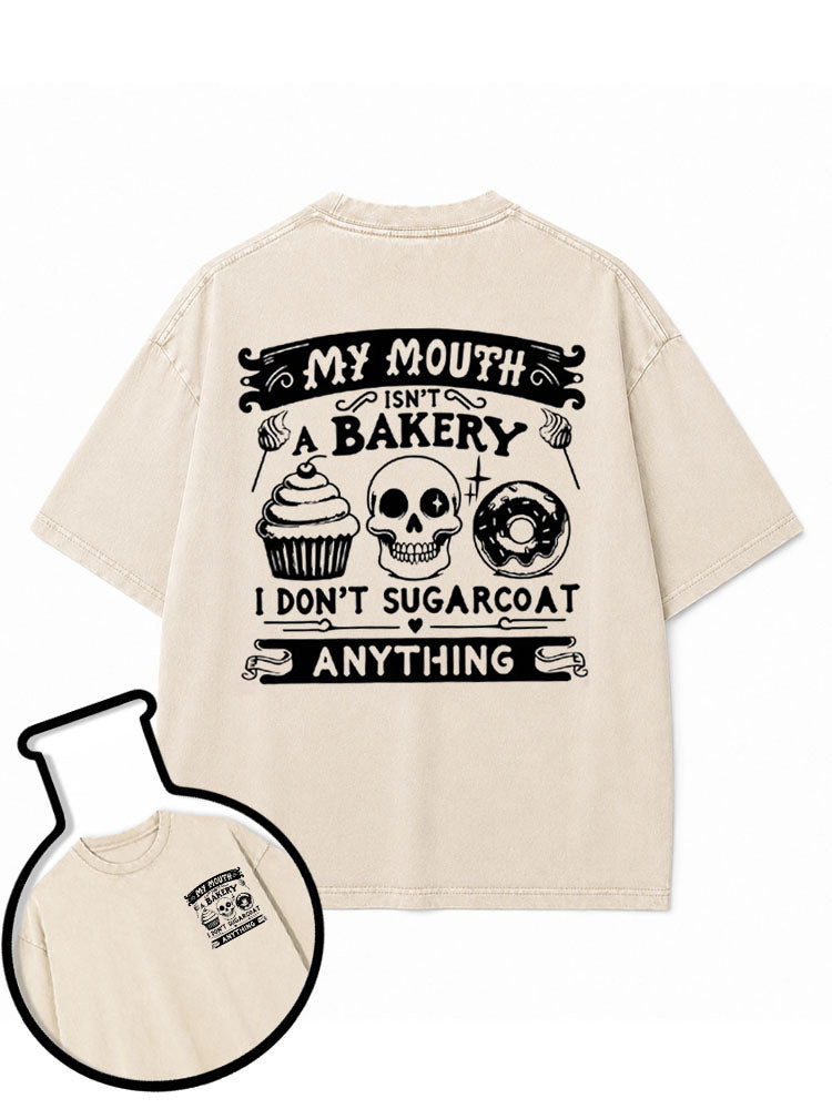 MY MOUTH ISN'T A BAKERY I DON'T SUGARCOAT ANYTHING Washed T-Shirt