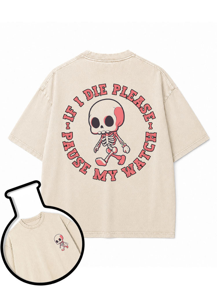 IF I DIE PLEASE PAUSE MY WATCH Washed T-Shirt