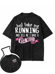 Just take me RUNNING AND TELL ME I HAVE A NICE BUTT Washed T-Shirt