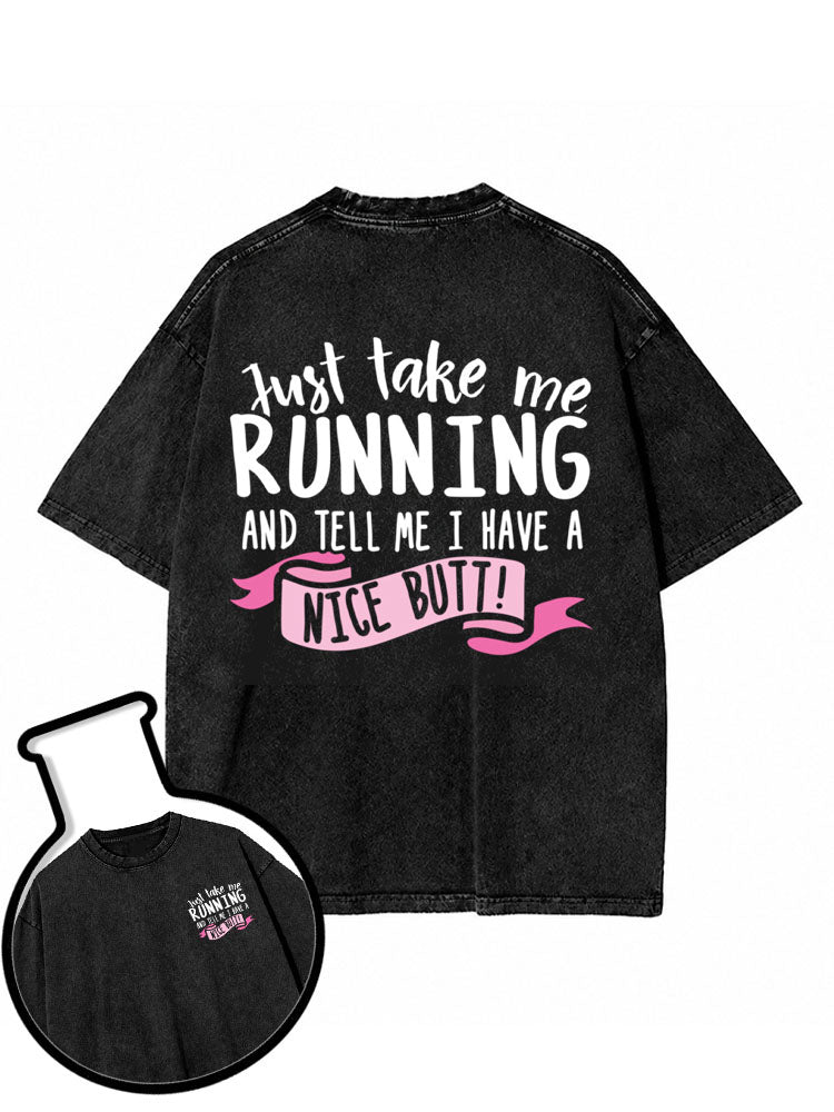 Just take me RUNNING AND TELL ME I HAVE A NICE BUTT Washed T-Shirt