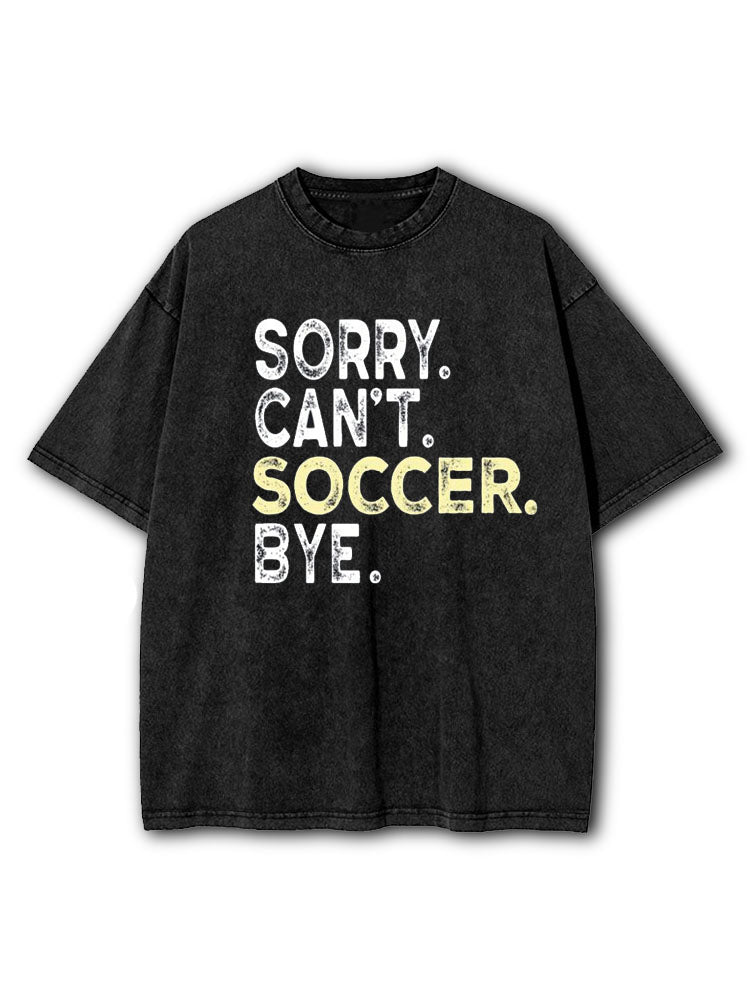Sorry Can't Soccer, Bye Washed T-Shirt