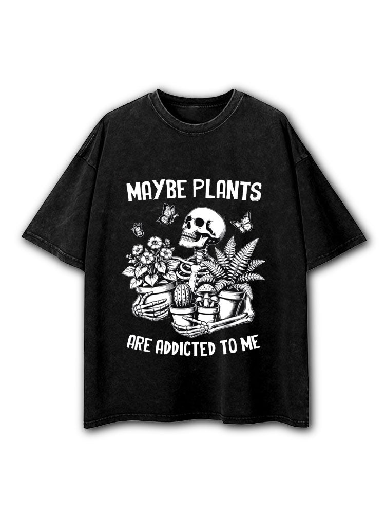 Maybe Plants Are Addicted To Me Washed T-Shirt
