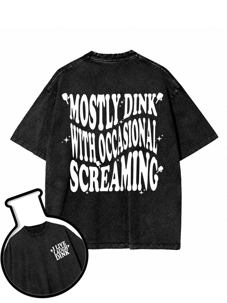 MOSTLY DINK WITH OCCASIONAL SCREAMING Washed T-Shirt