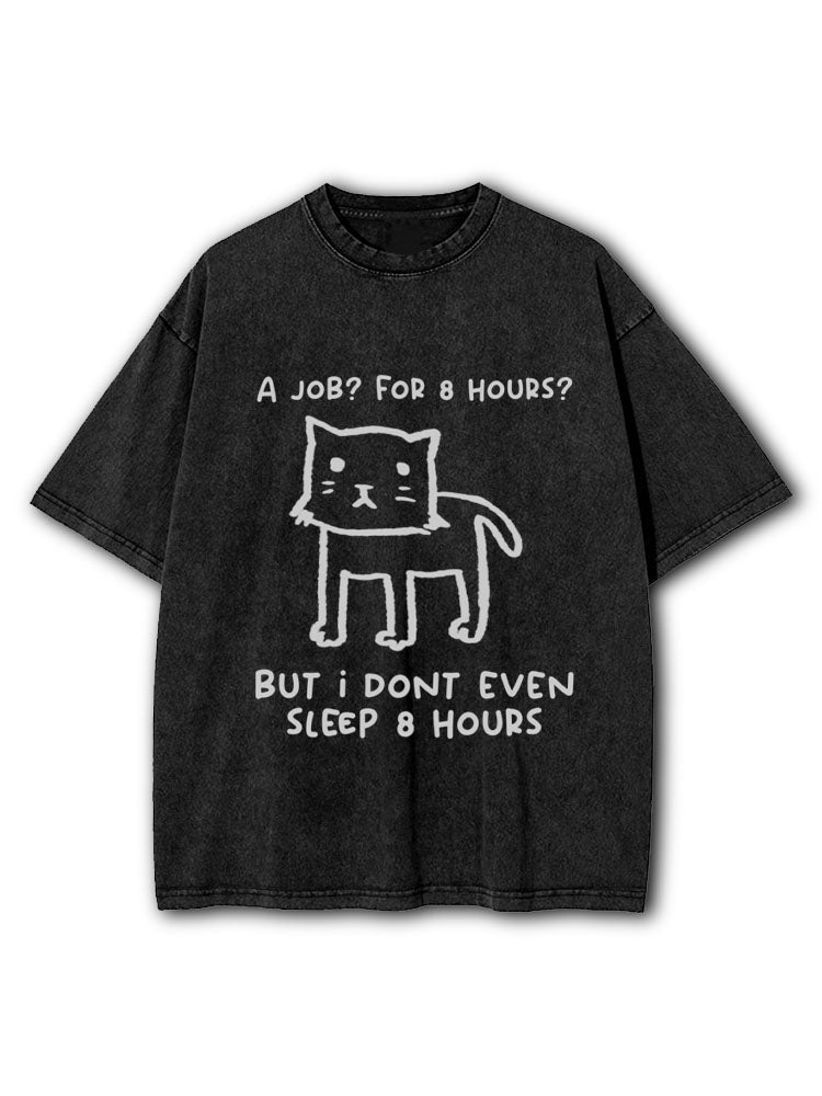 A job for 8 hours? But i dont even sleep 8 hours Washed T-Shirt