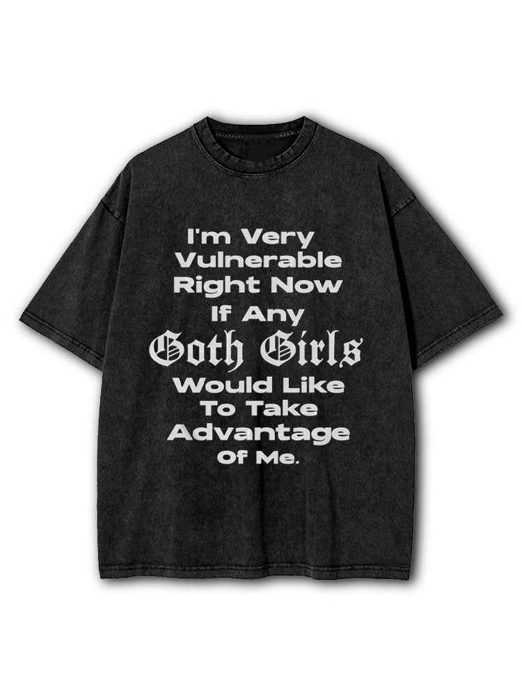 I'm Very Vulnerable Right Now If Any Goth Girls Want to Take Advantage Washed T-Shirt