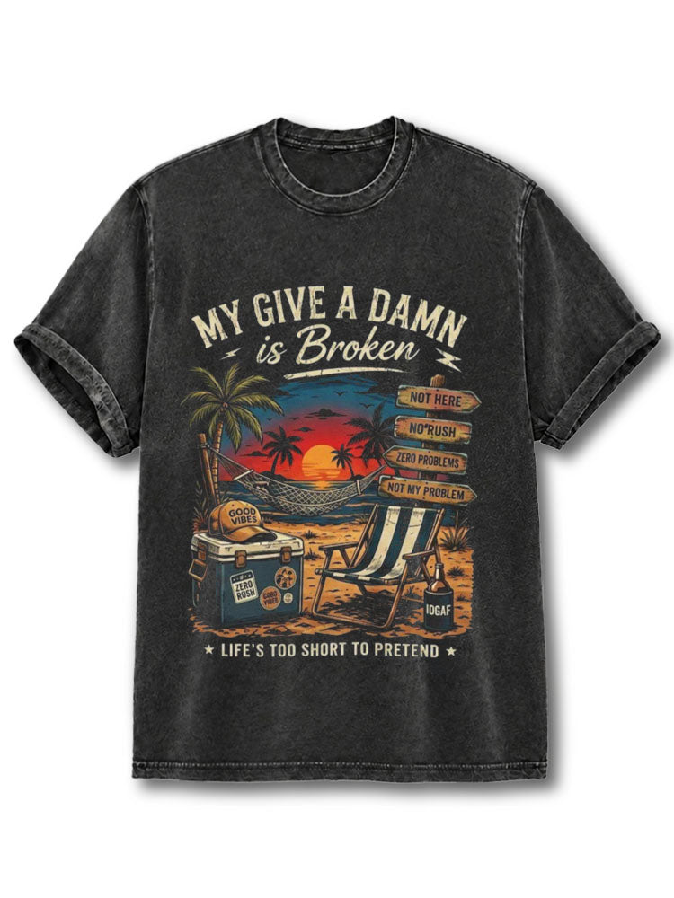 MY GIVE A DAMN is Broken LIFE’S TOO SHORT TO PRETEND Washed T-Shirt