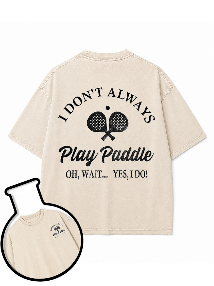 I DON'T ALWAYS Play Paddle Washed T-Shirt