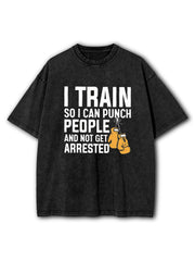 I Train So I Can Punch People and Not Get Arrested Washed T-Shirt