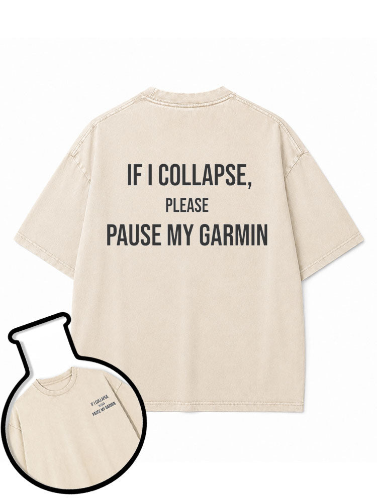 IF I COLLAPSE PLEASE PAUSE MY GARMIN Washed T-Shirt