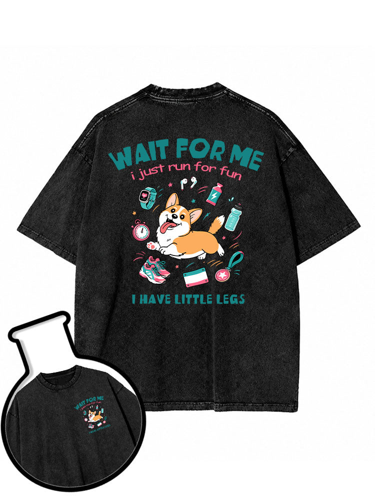 WAIT FOR ME i just run for fun I HAVE LITTLE LEGS Washed T-Shirt