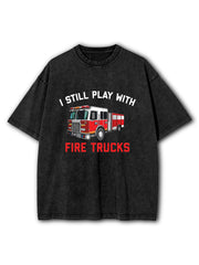 I Still Play with Fire Trucks Washed T-Shirt