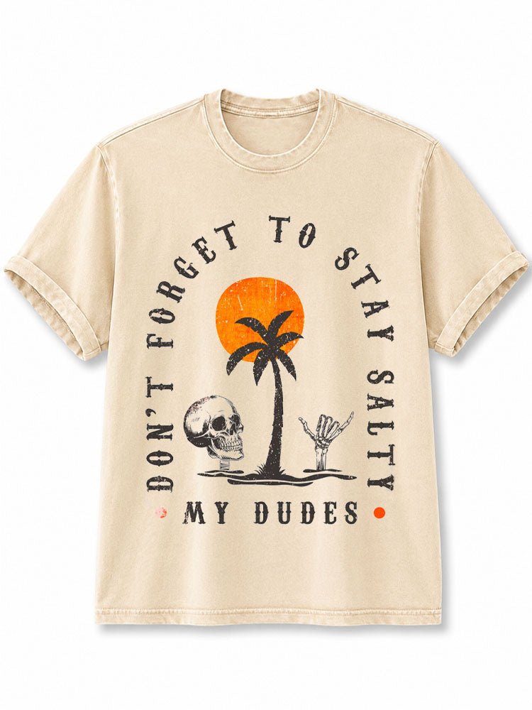DON’T FORGET TO STAY SALTY MY DUDES Washed T-Shirt