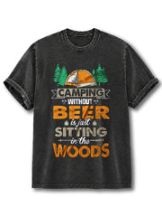 CAMPING WITHOUT BEER IS JUST SITTING IN THE WOODS Washed T-Shirt
