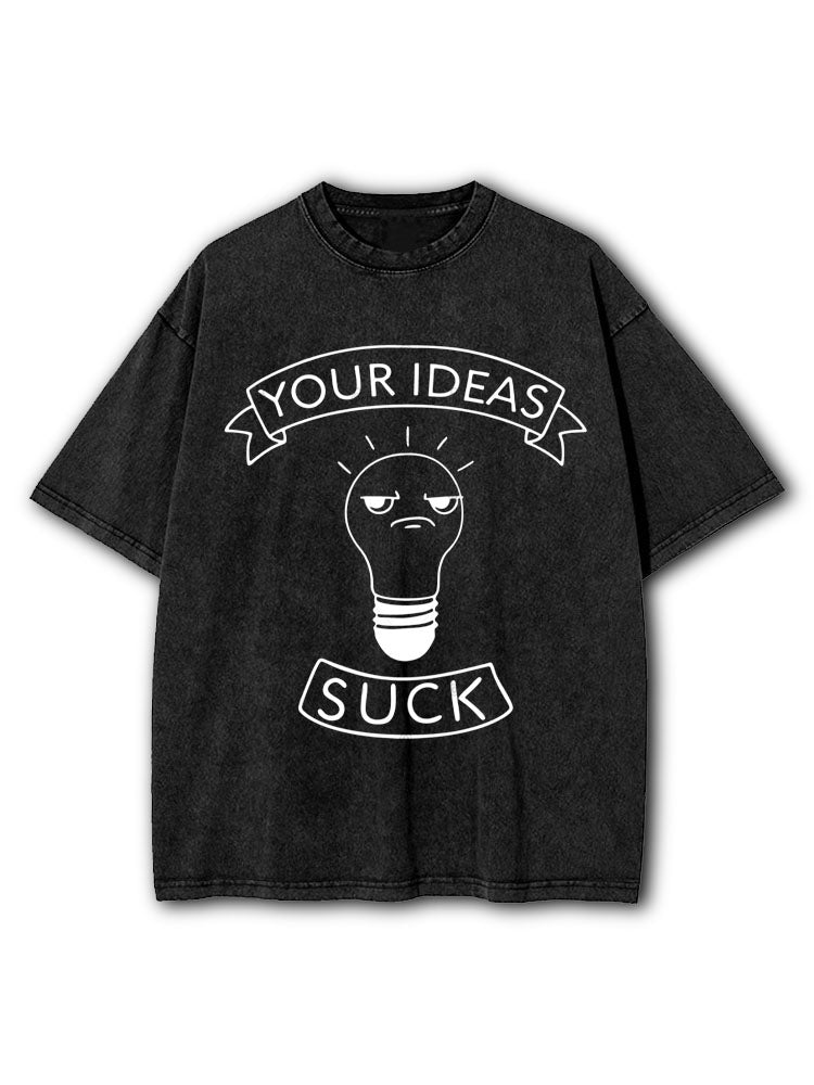 Your Ideas Suck Washed T-Shirt