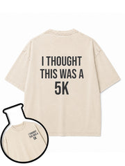 I THOUGHT THIS WAS A 5K Washed T-Shirt