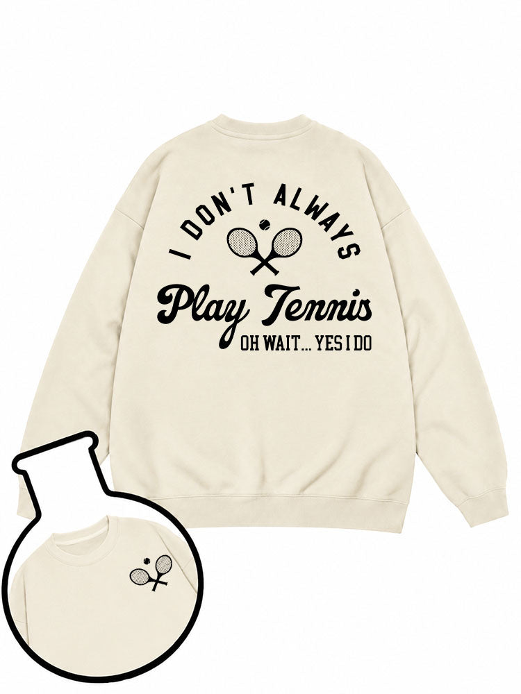 I DON'T ALWAYS PLAY TENNIS Sweatshirt