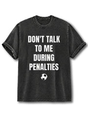 Don't Talk To Me During Penalties Washed T-Shirt