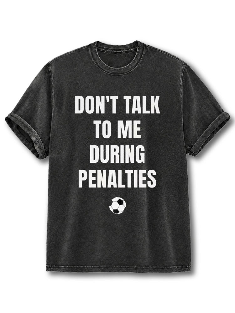 Don't Talk To Me During Penalties Washed T-Shirt