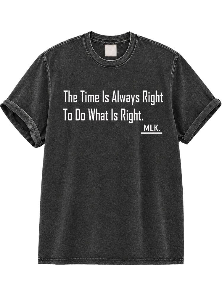 The Time Is Always Right To Do What Is Right MLK Washed T-Shirt