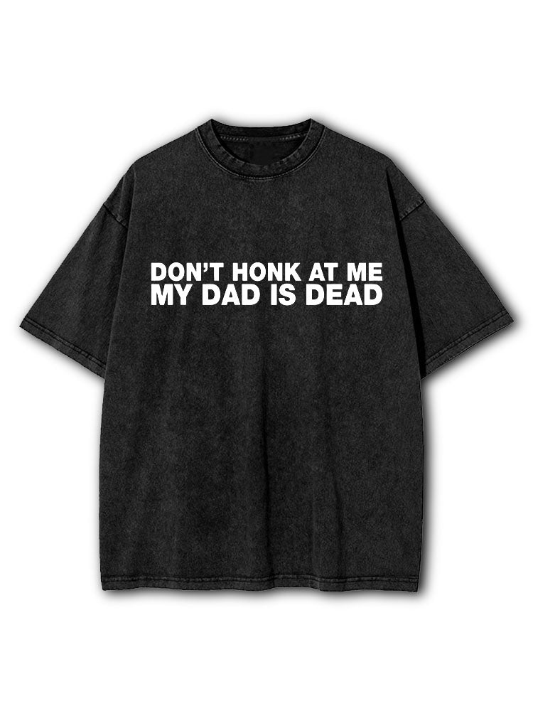 Don't Honk at Me My Dad Is Dead Washed T-Shirt