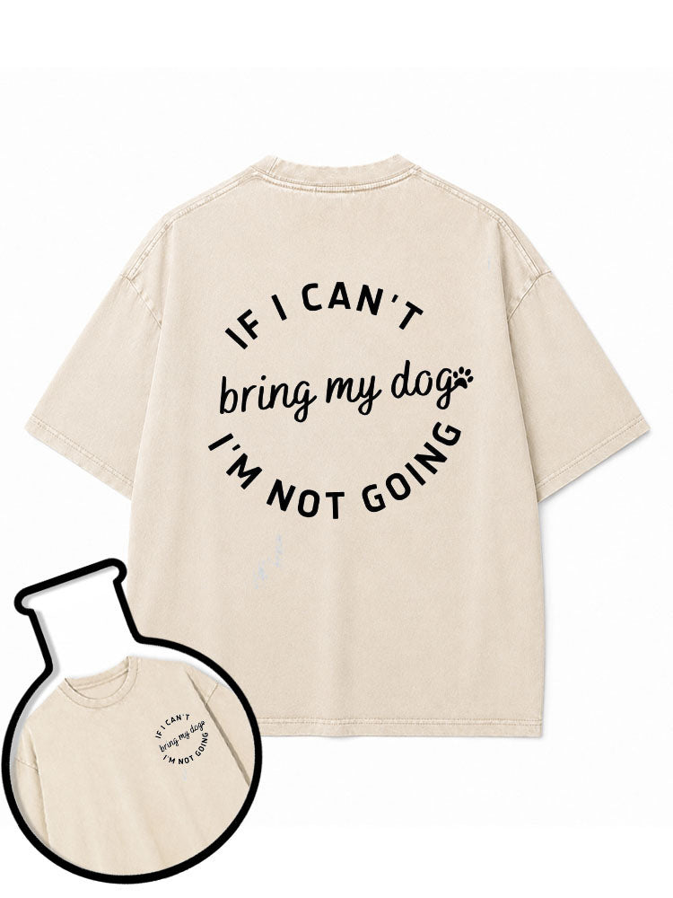 IF I CAN'T bring my dog I'M NOT GOING Washed T-Shirt
