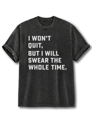I Won't Quit But I Will Swear The Whole Time Washed T-Shirt