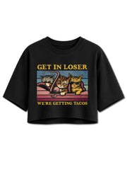 Get in Loser We're Getting Tacos Crop Tops