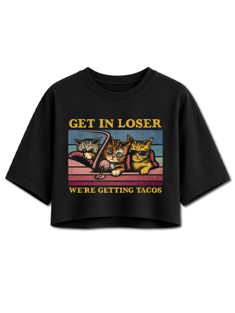 Get in Loser We're Getting Tacos Crop Tops