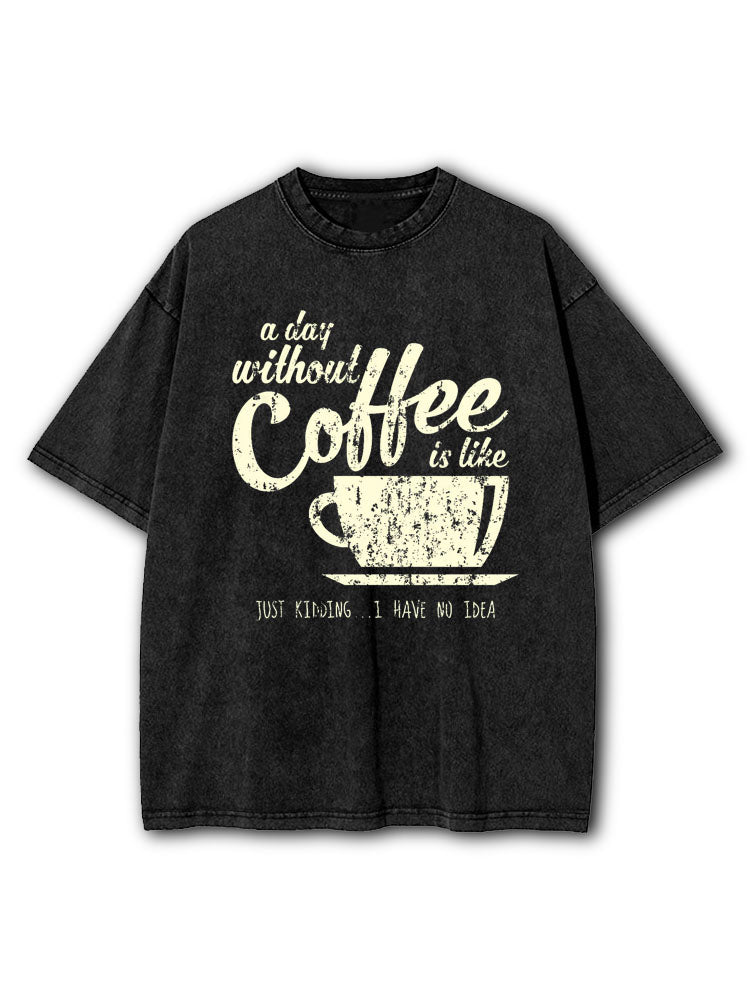 A Day Without Coffee Washed T-Shirt