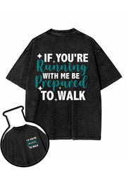 IF YOU’RE RUNNING WITH ME BE PREPARED TO WALK Washed T-Shirt