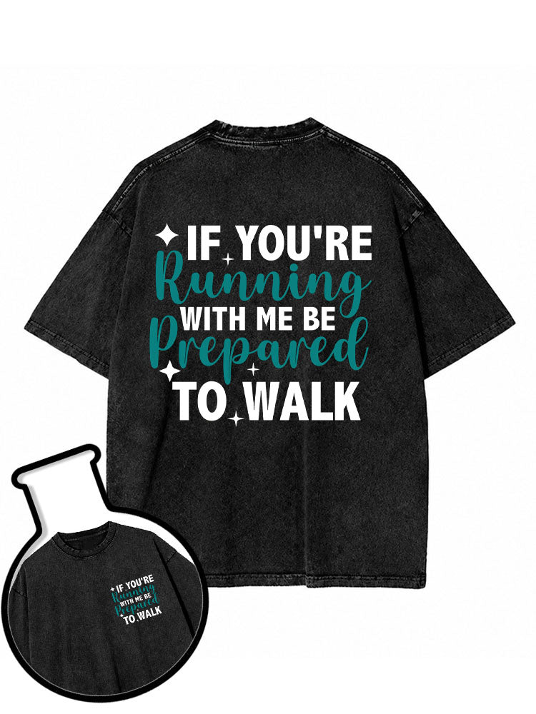 IF YOU’RE RUNNING WITH ME BE PREPARED TO WALK Washed T-Shirt