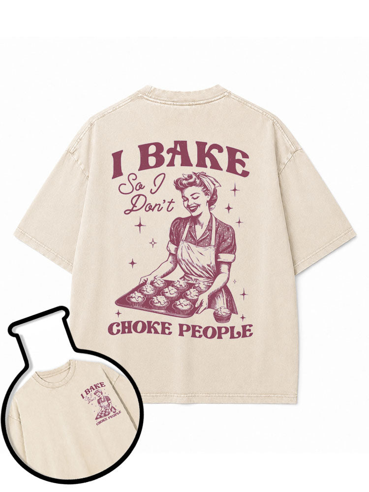 I BAKE SO I DON'T CHOKE PEOPLE Washed T-Shirt