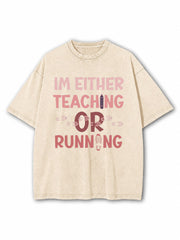 I'm Either Teaching Or Running Washed T-Shirt