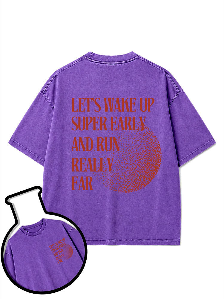 LET’S WAKE UP SUPER EARLY AND RUN REALLY FAR Washed T-Shirt
