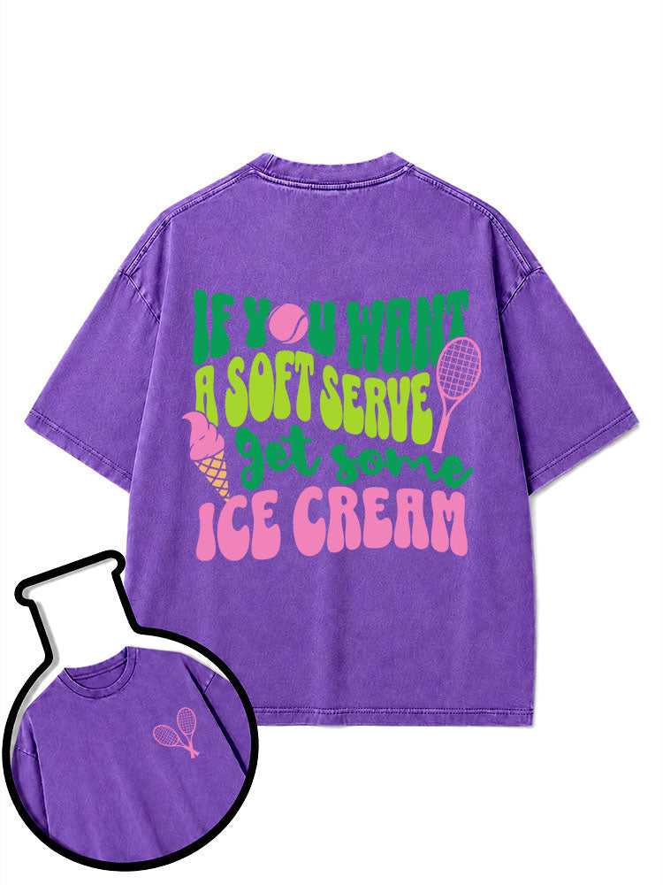 IF YOU WANT A SOFT SERVE get some ICE CREAM Washed T-Shirt