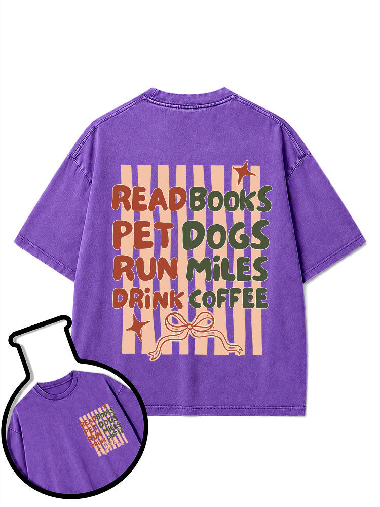 READ BOOKS PET DOGS RUN MILES DRINK COFFEE Washed T-Shirt
