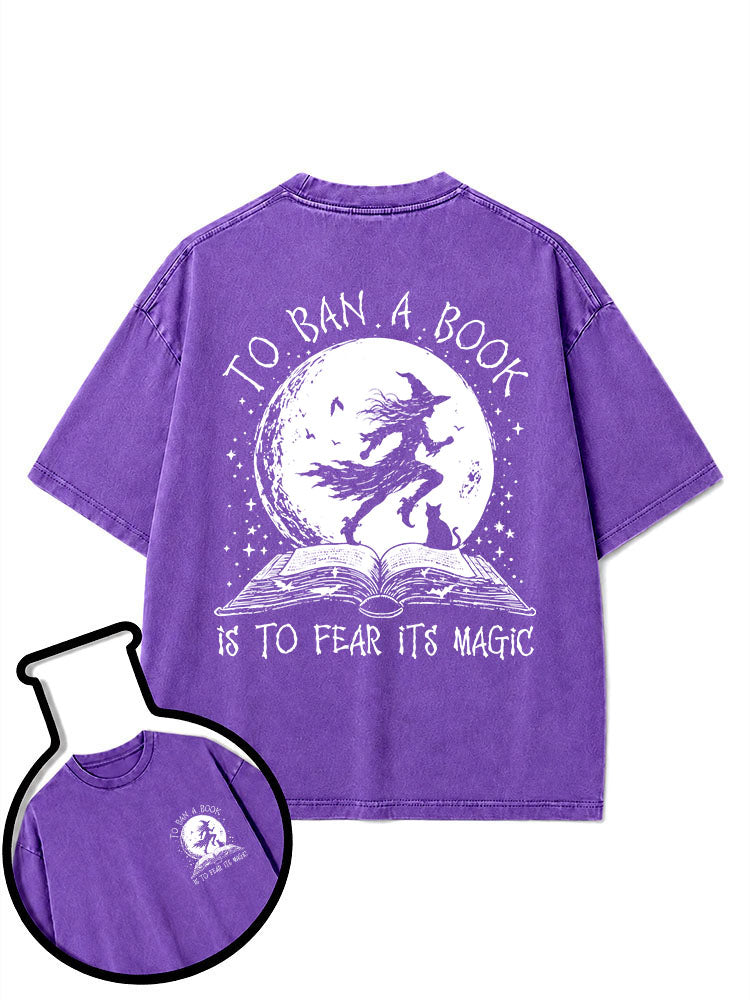 TO BAN A BOOK IS TO FEAR ITS MAGIC Washed T-Shirt