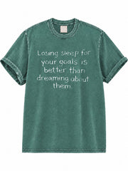 Losing Sleep For Your Goals Is Better Than Dreaming About Them Washed T-Shirt