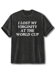 I LOST MY VIRGINITY AT THE WORLD CUP Washed T-Shirt