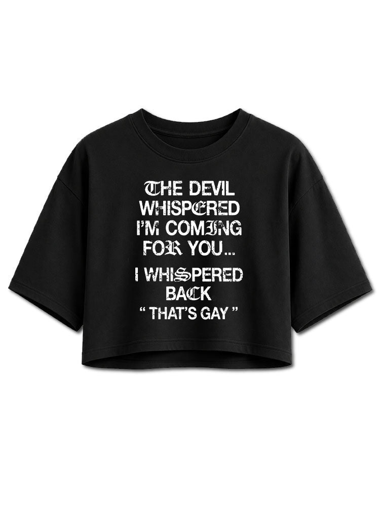 THE DEVIL WHISPERED I'M COMING FOR YOU Crop Tops