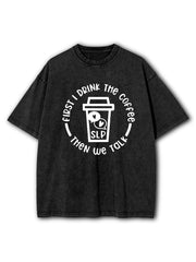 First I Drink Coffee Washed T-Shirt