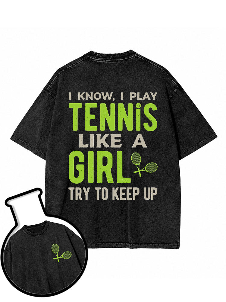 I KNOW I PLAY TENNIS LIKE A GIRL TRY TO KEEP UP Washed T-Shirt