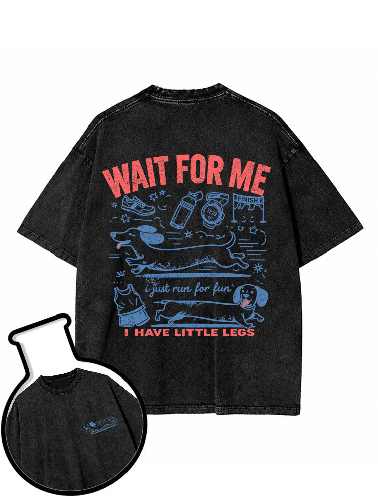 WAIT FOR ME  i just run for fun  I HAVE LITTLE LEGS Washed T-Shirt